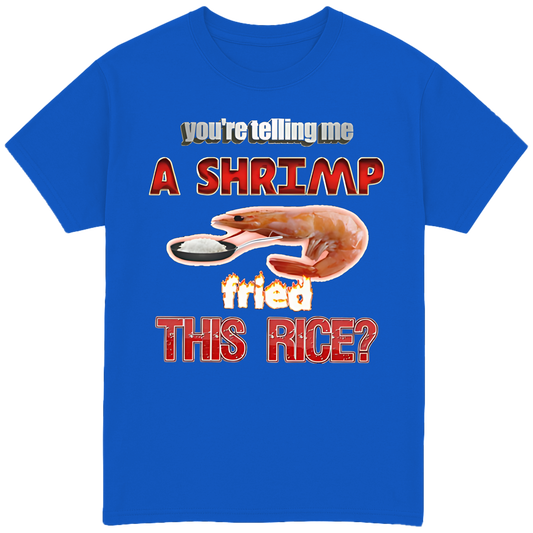 You're Telling Me A Shrimp Fried The Rice? T-Shirt