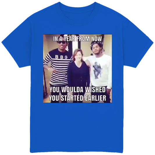 In A Year For Now You Woulda Wished You Started Today T-Shirt