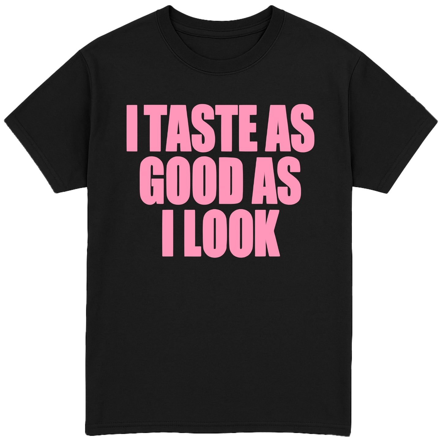 I Taste As Good As I Look T-Shirt