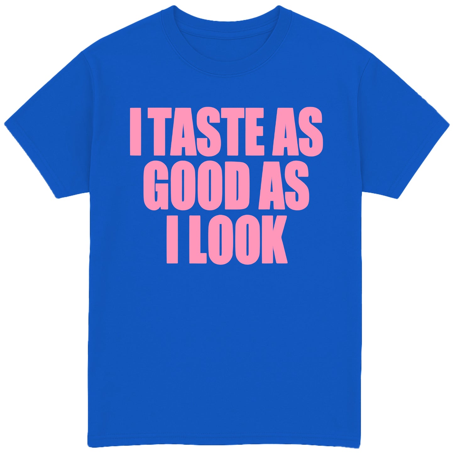 I Taste As Good As I Look T-Shirt