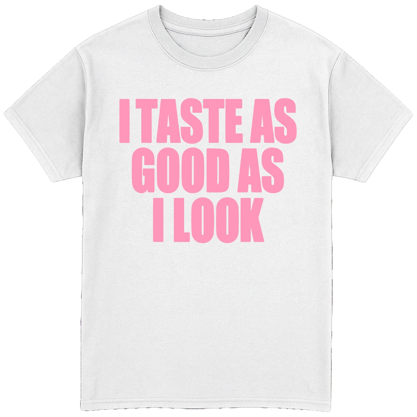 I Taste As Good As I Look T-Shirt
