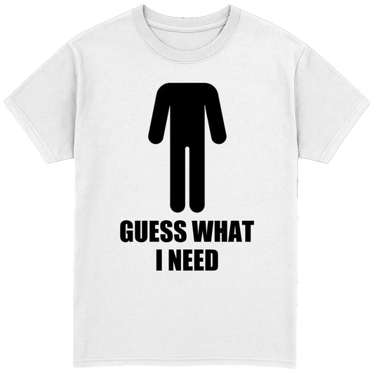Guess What I Need T-Shirt