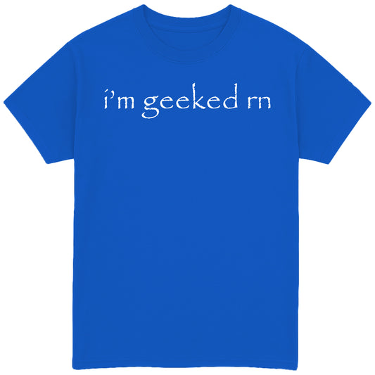 i'm geeked rn T-Shirt