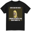 Bro Can We Kiss T-Shirt