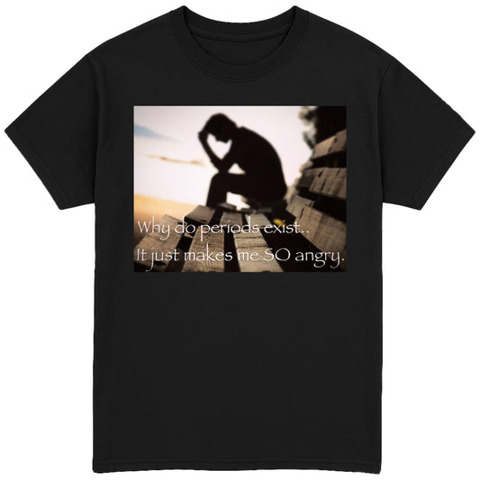 Why Do Periods Exist T-Shirt