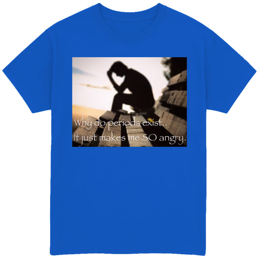 Why Do Periods Exist T-Shirt