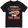 You're Telling Me A Shrimp Fried The Rice? T-Shirt