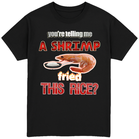 You're Telling Me A Shrimp Fried The Rice? T-Shirt