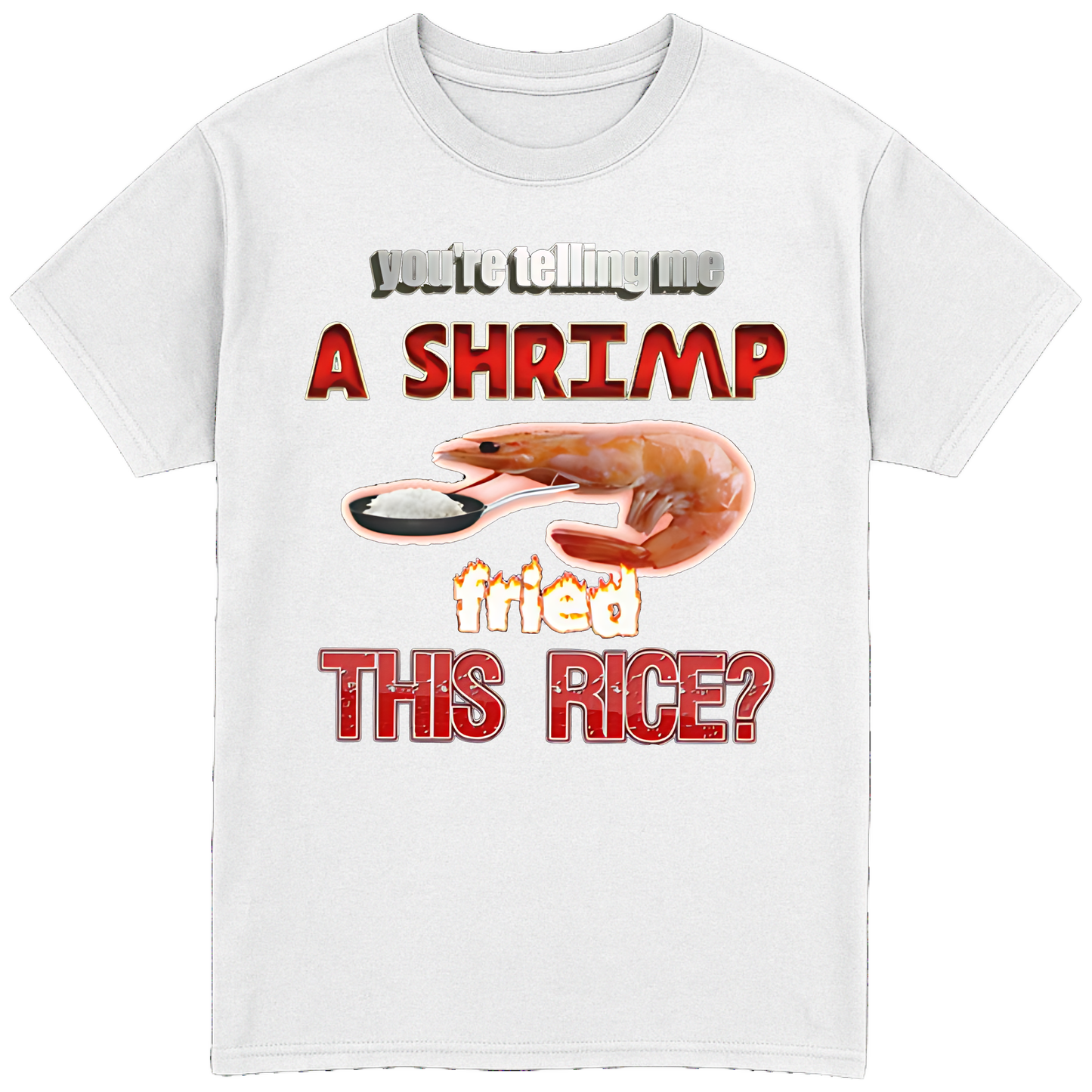 You're Telling Me A Shrimp Fried The Rice? T-Shirt