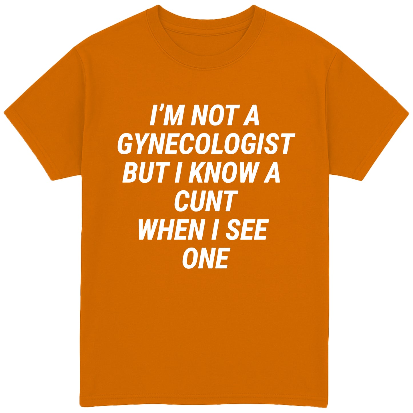 I'm Not A Gynecologist But I Know A Cunt When I See One T-Shirt