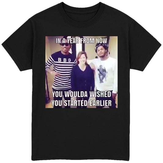 In A Year For Now You Woulda Wished You Started Today T-Shirt