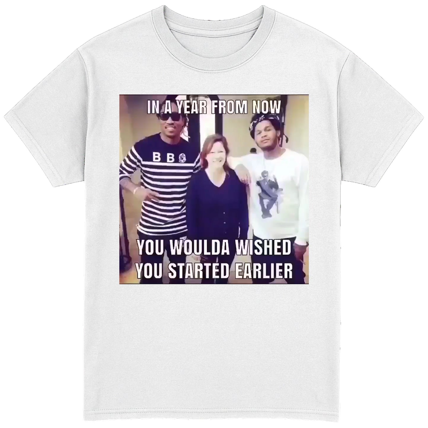 In A Year For Now You Woulda Wished You Started Today T-Shirt