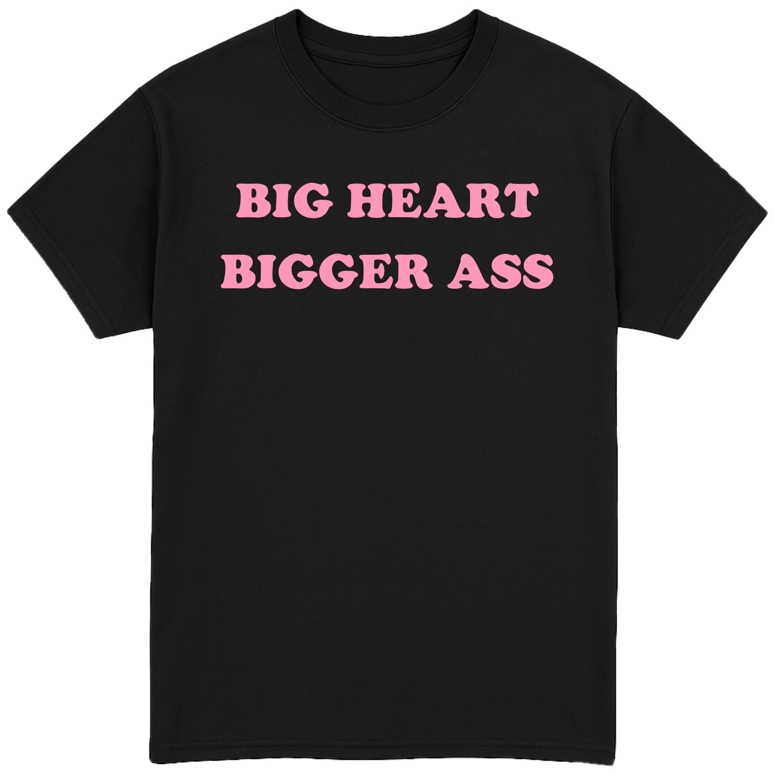 Big Heart Bigger Ass T-Shirt