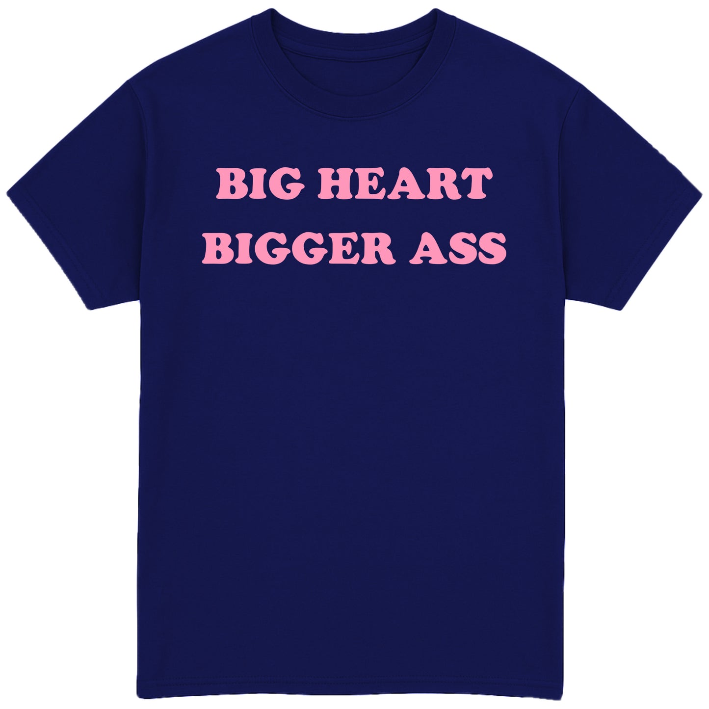 Big Heart Bigger Ass T-Shirt