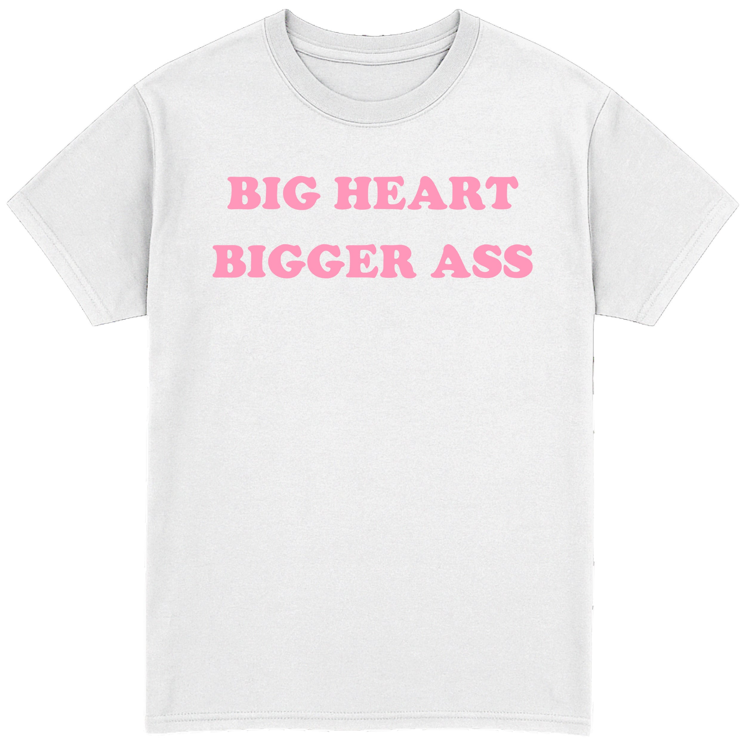 Big Heart Bigger Ass T-Shirt