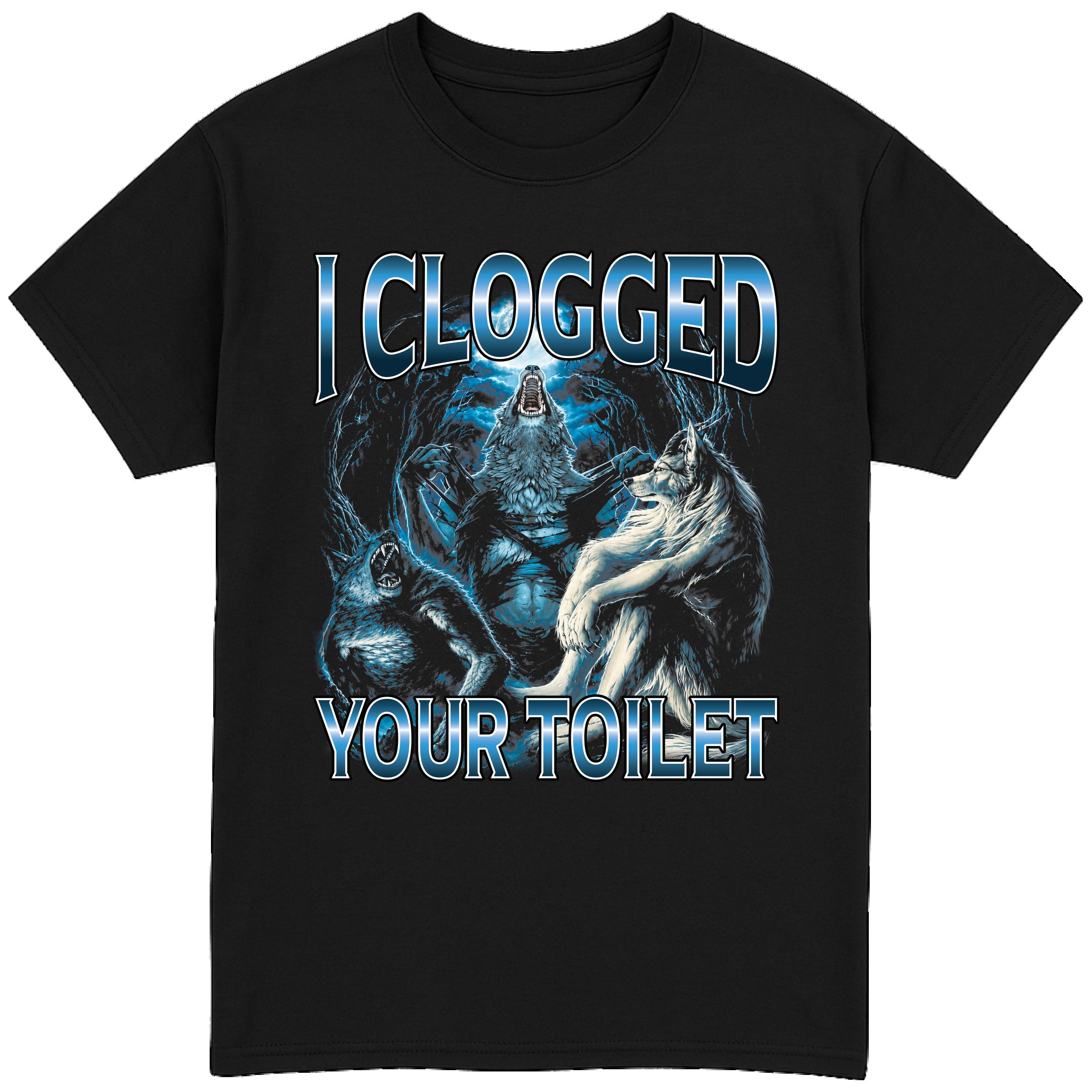 I Clogged you Toilet T-Shirt