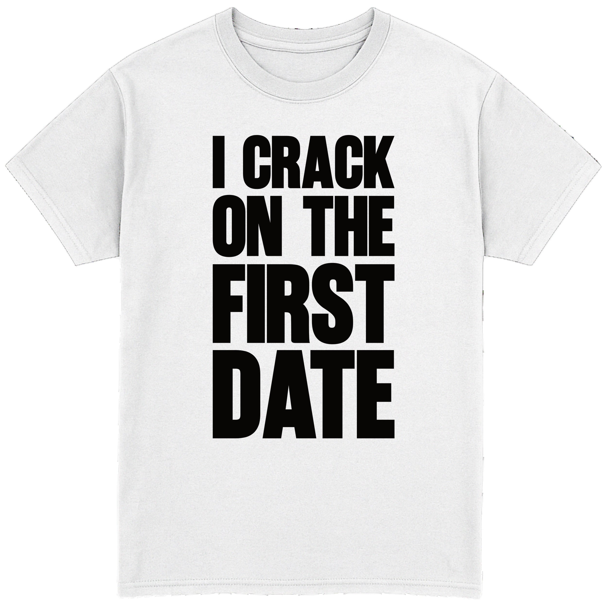 I Crack On The First Date T-Shirt