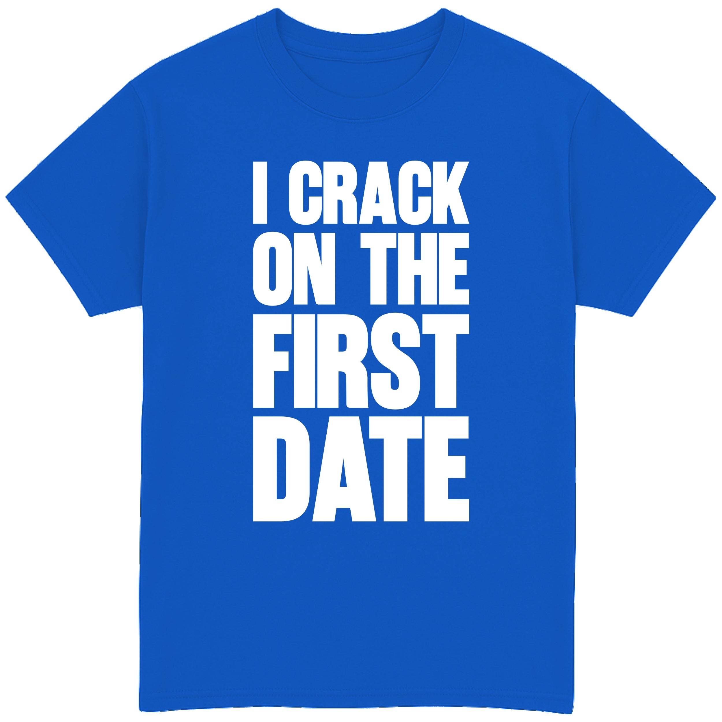 I Crack On The First Date T-Shirt