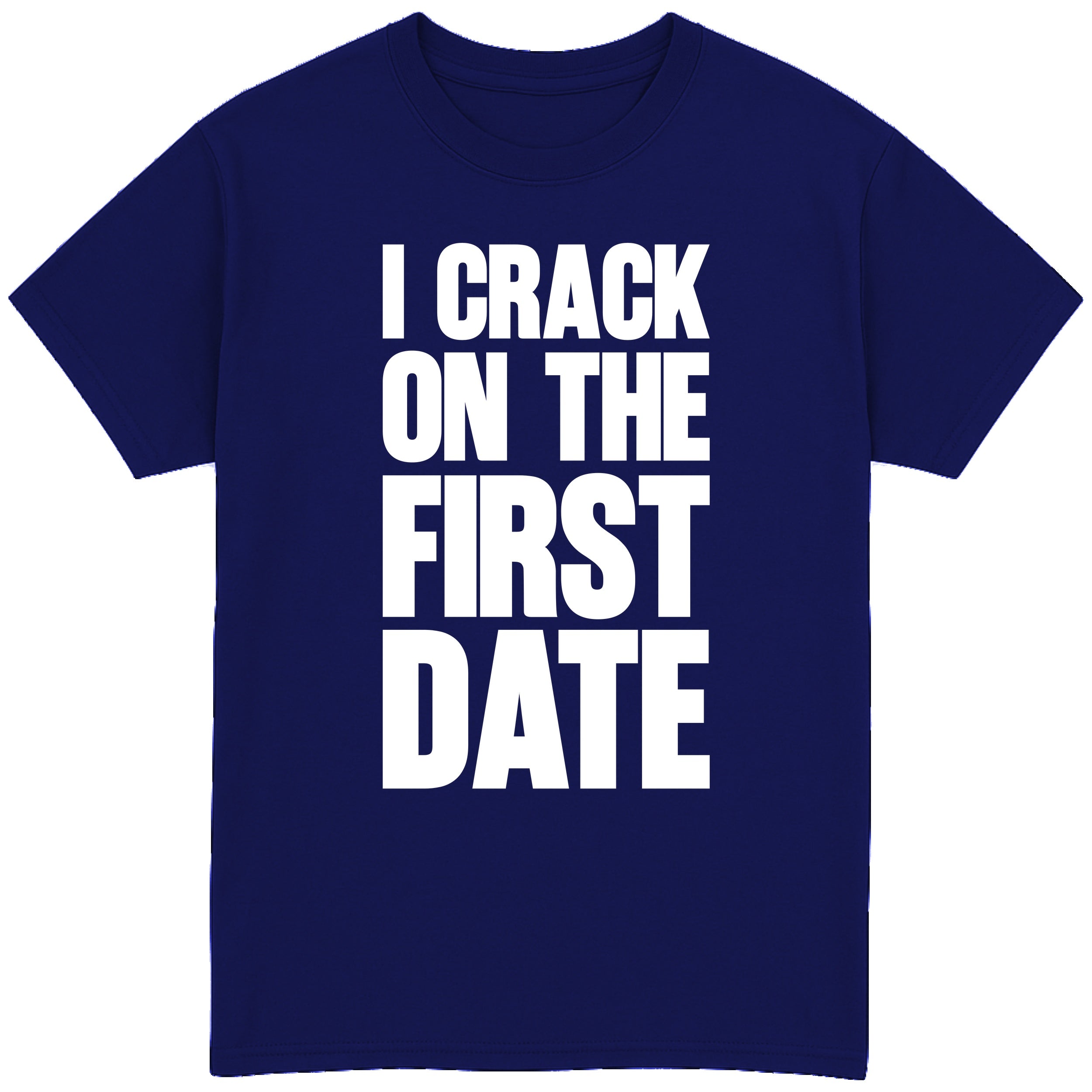 I Crack On The First Date T-Shirt