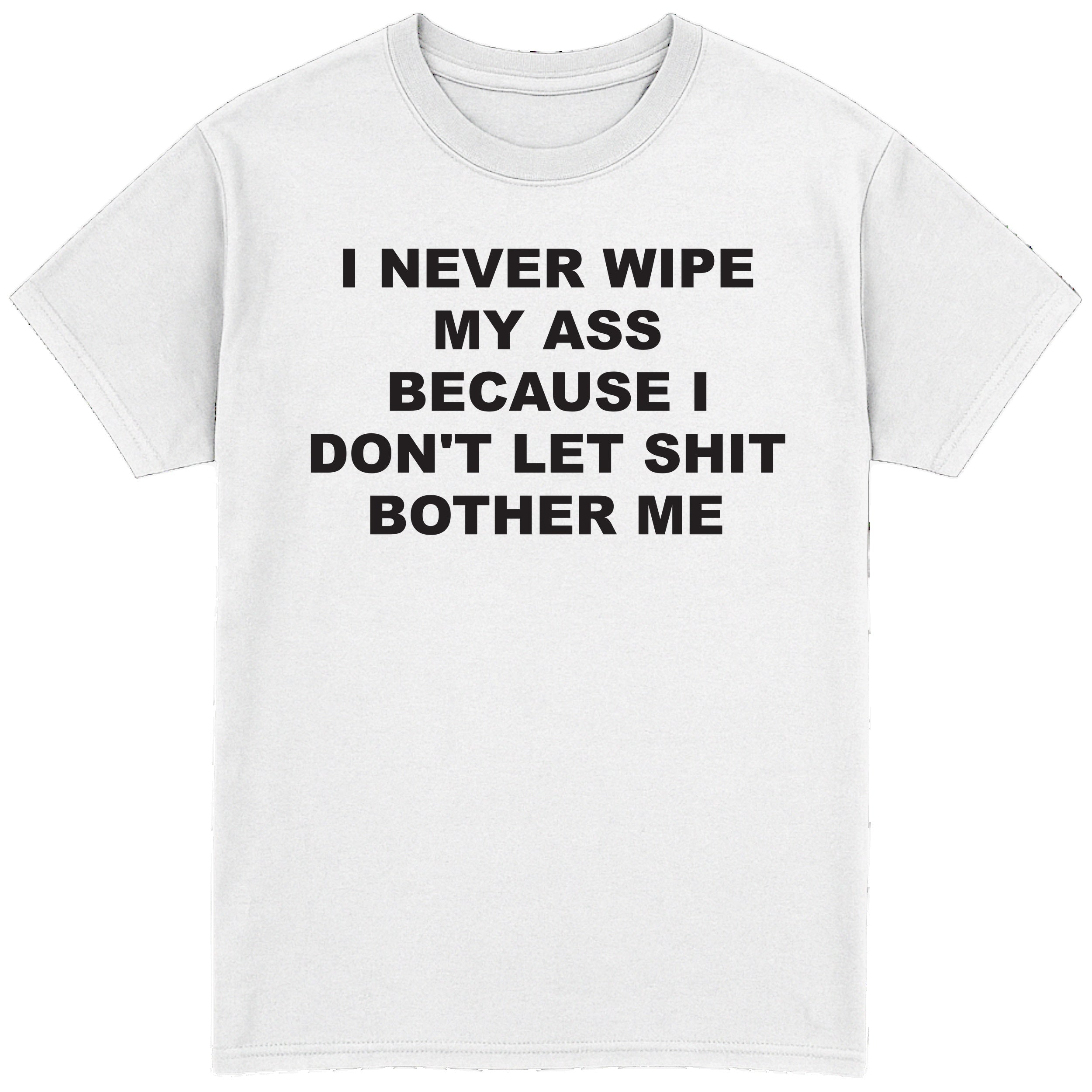 I Never Wipe My Ass T-Shirt