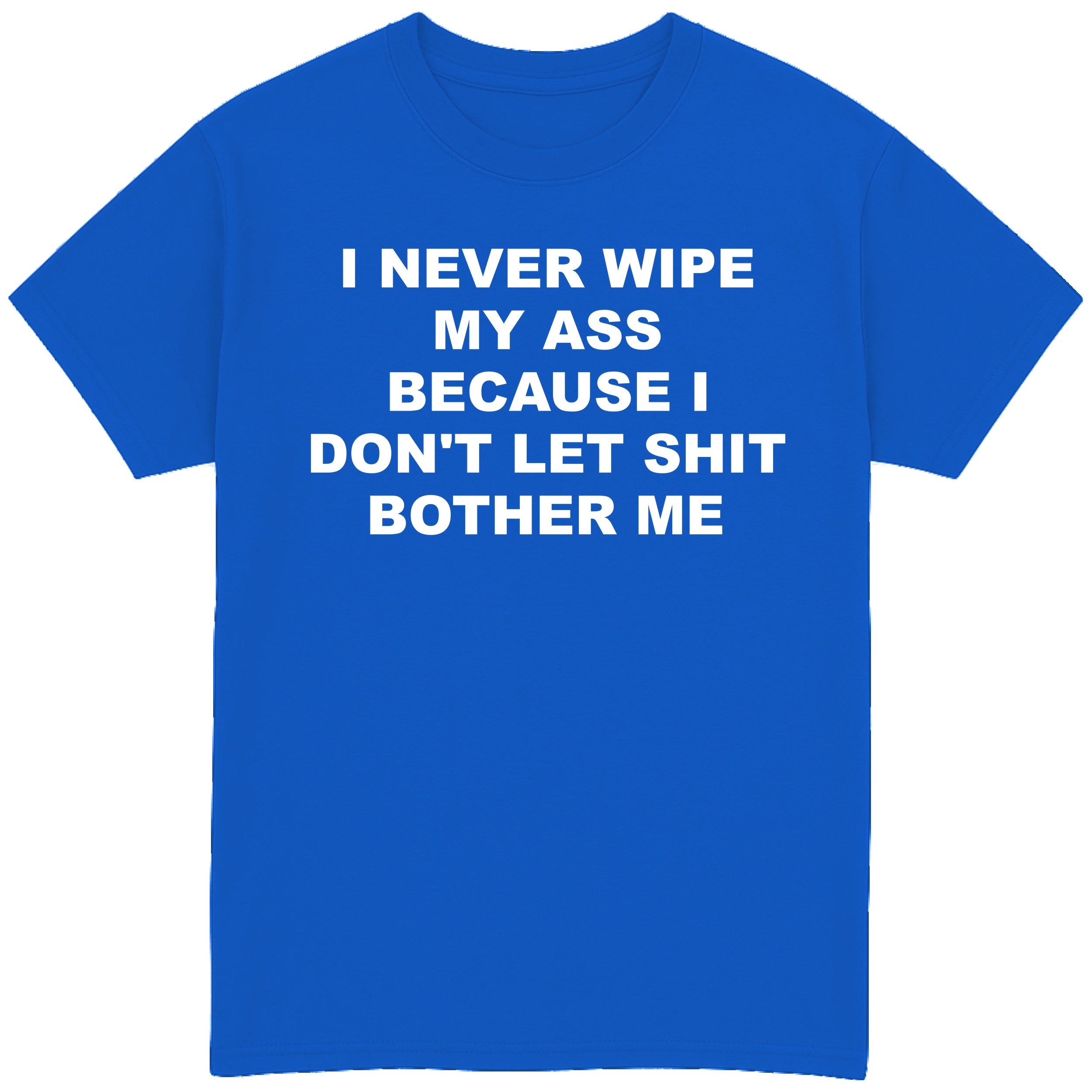 I Never Wipe My Ass T-Shirt