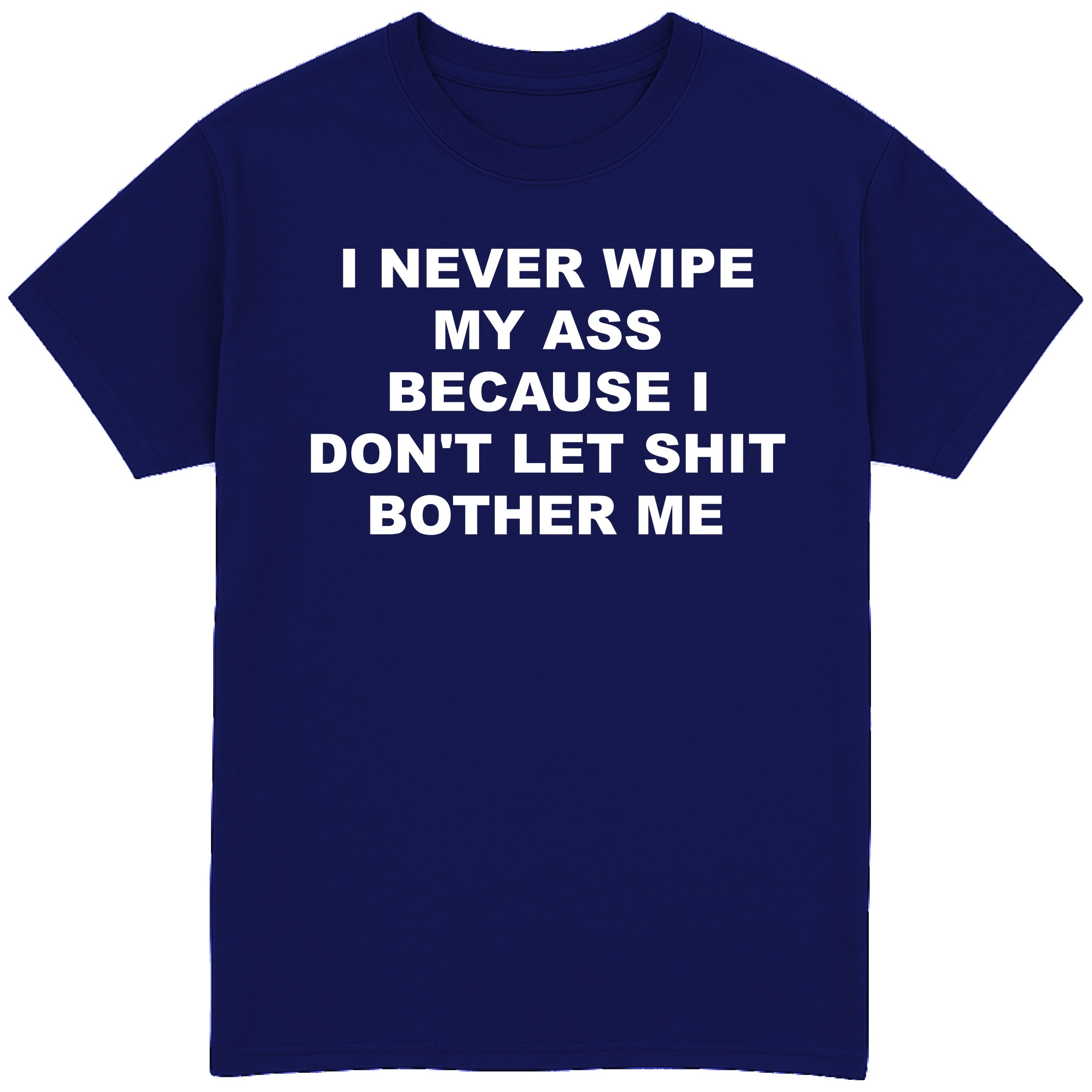 I Never Wipe My Ass T-Shirt