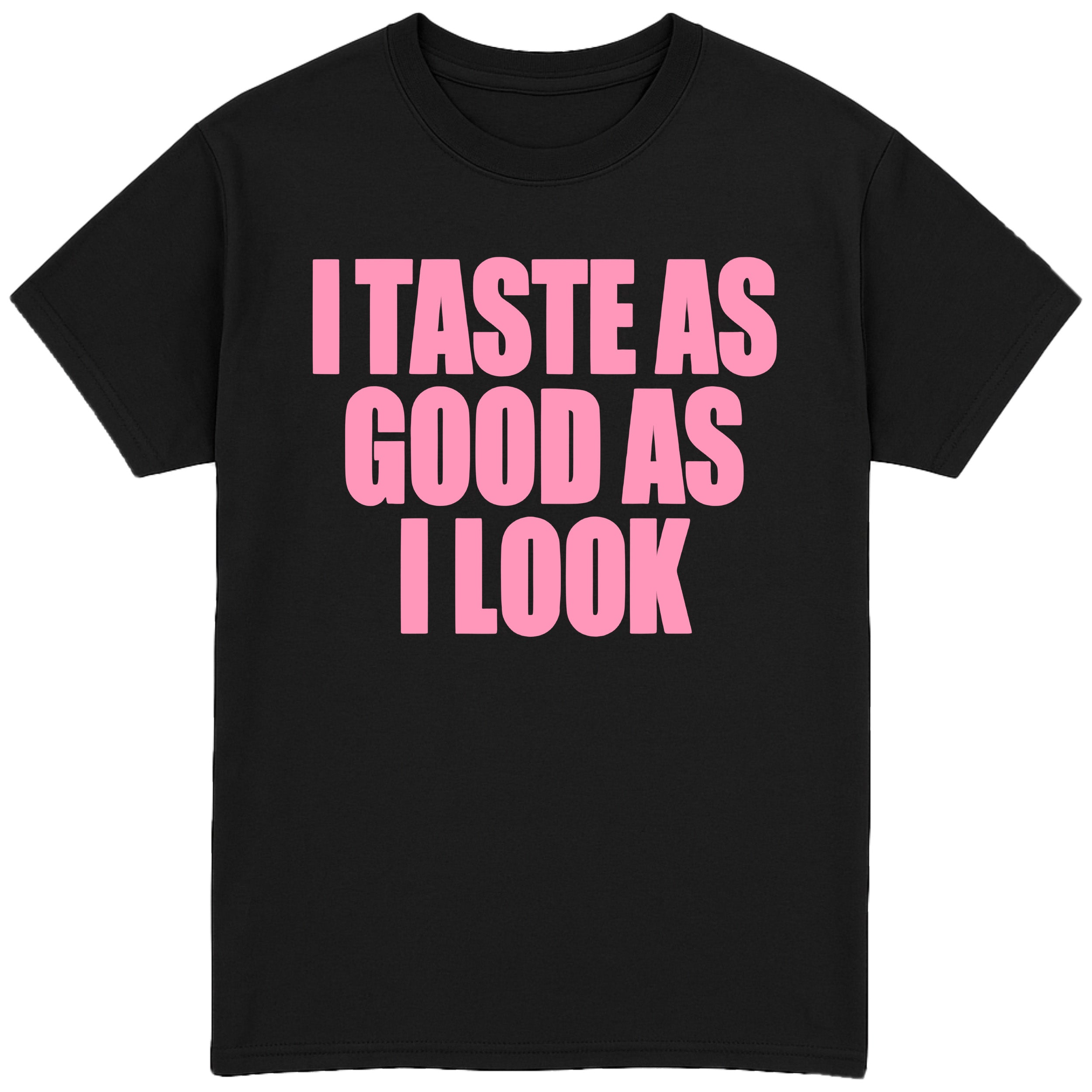 I Taste As Good As I Look T-Shirt