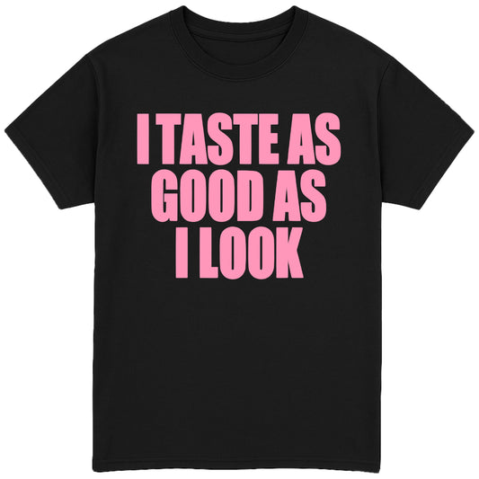I Taste As Good As I Look T-Shirt