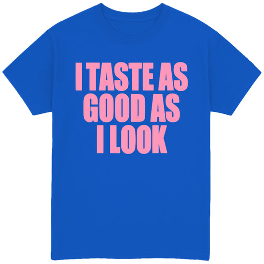 I Taste As Good As I Look T-Shirt