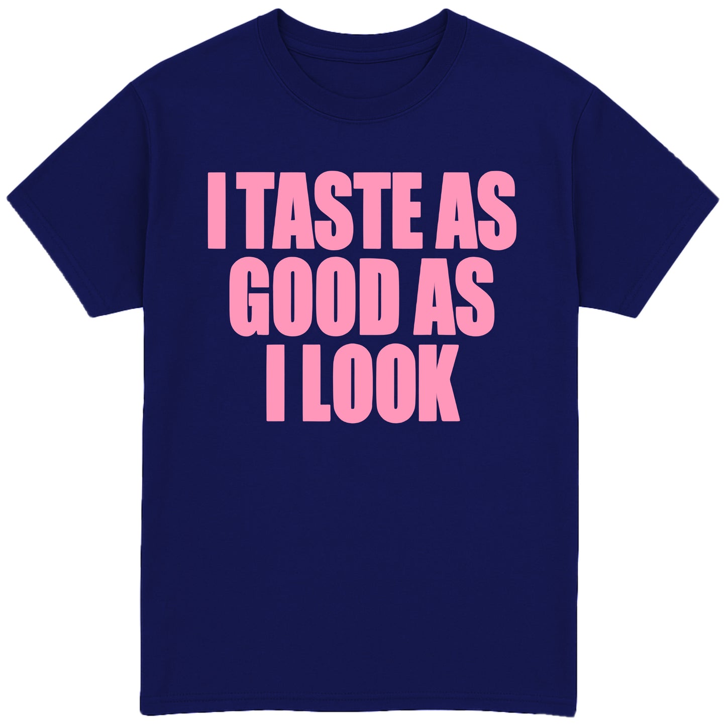 I Taste As Good As I Look T-Shirt