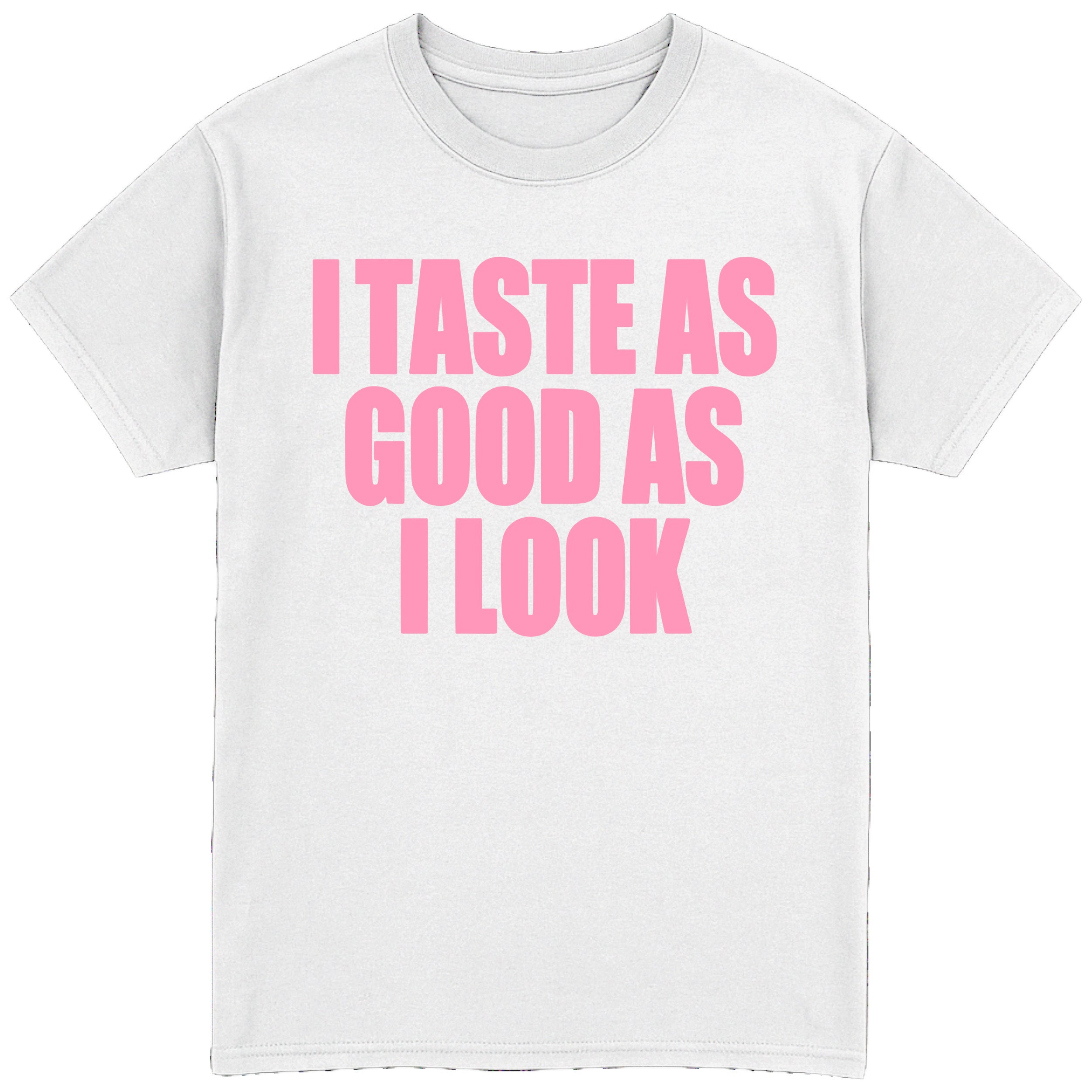 I Taste As Good As I Look T-Shirt