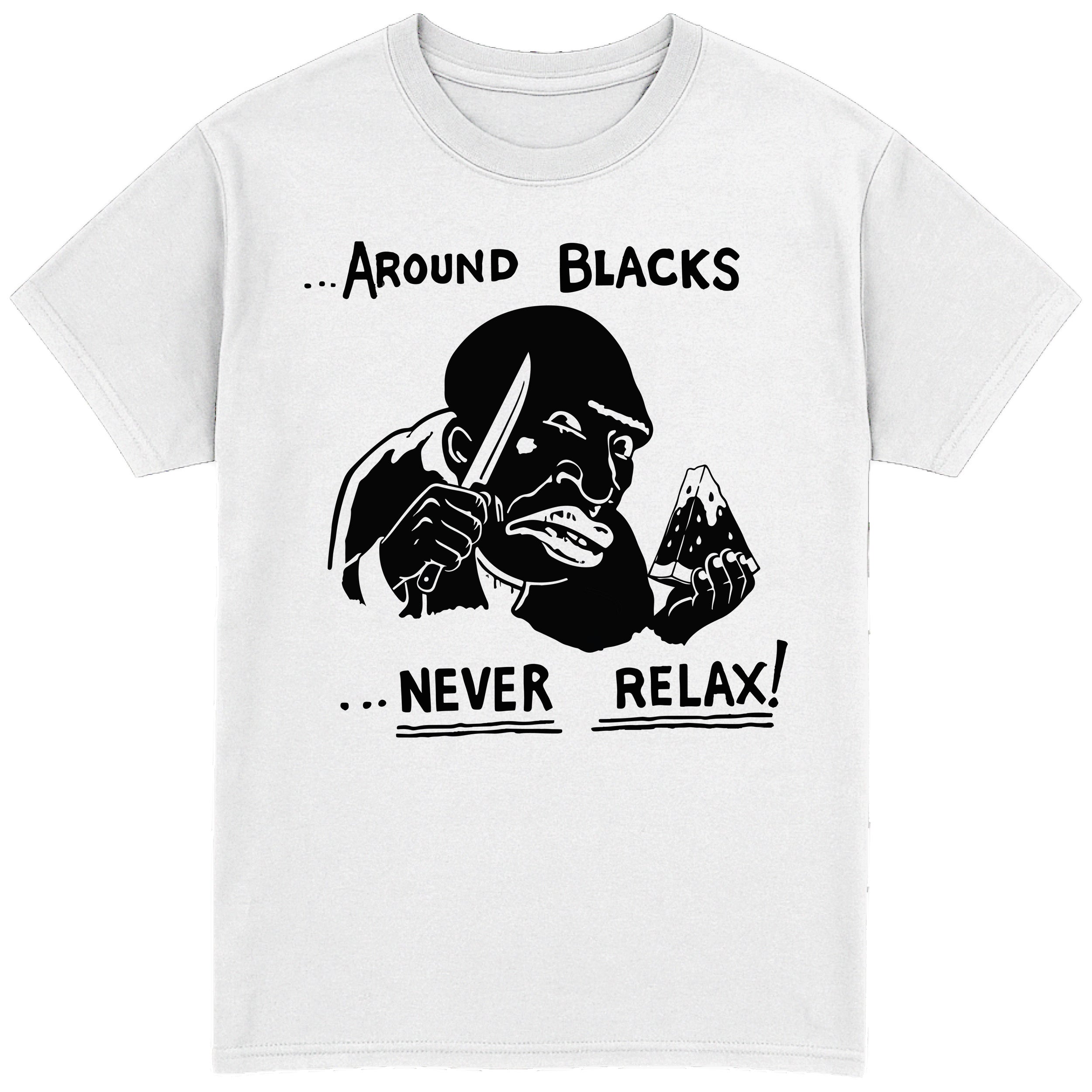Around Blacks Never Relax T-Shirt