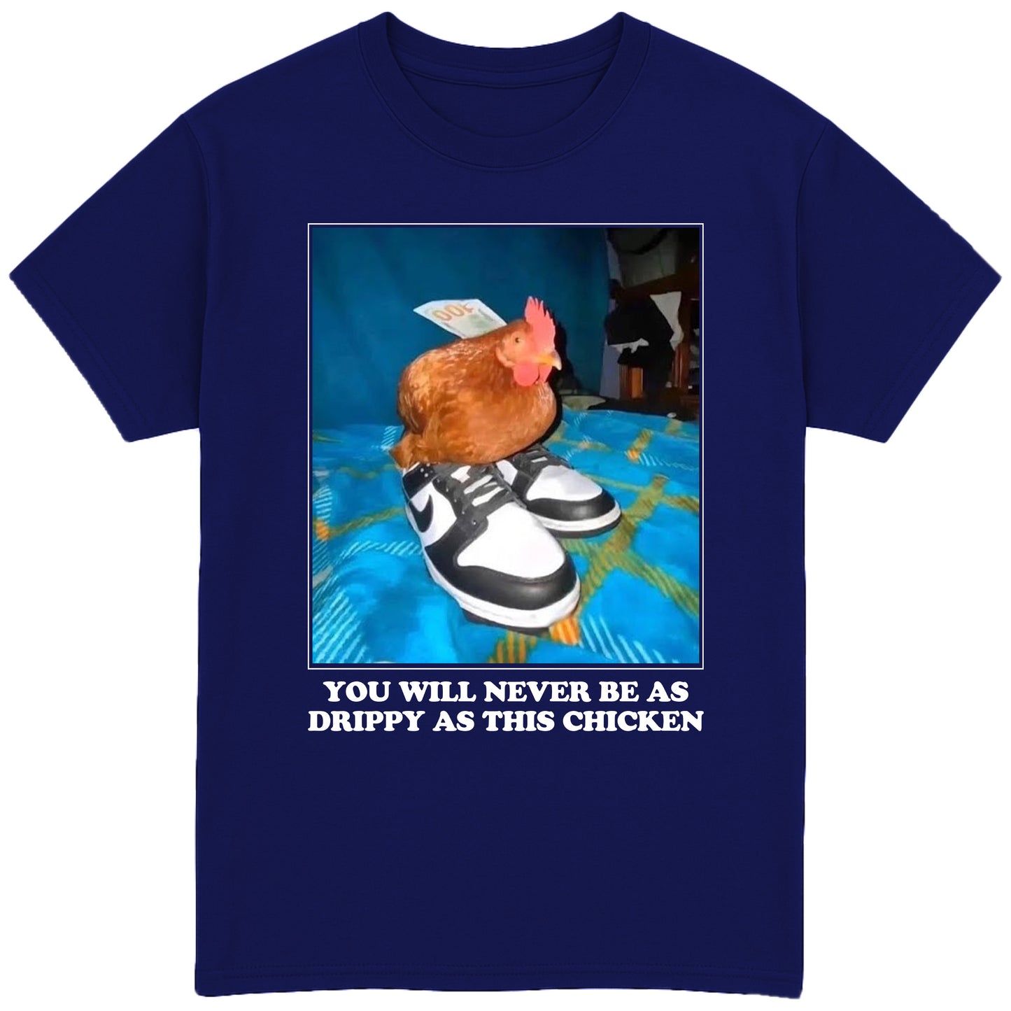 You Will Never Be As Drippy As This Chicken T-Shirt