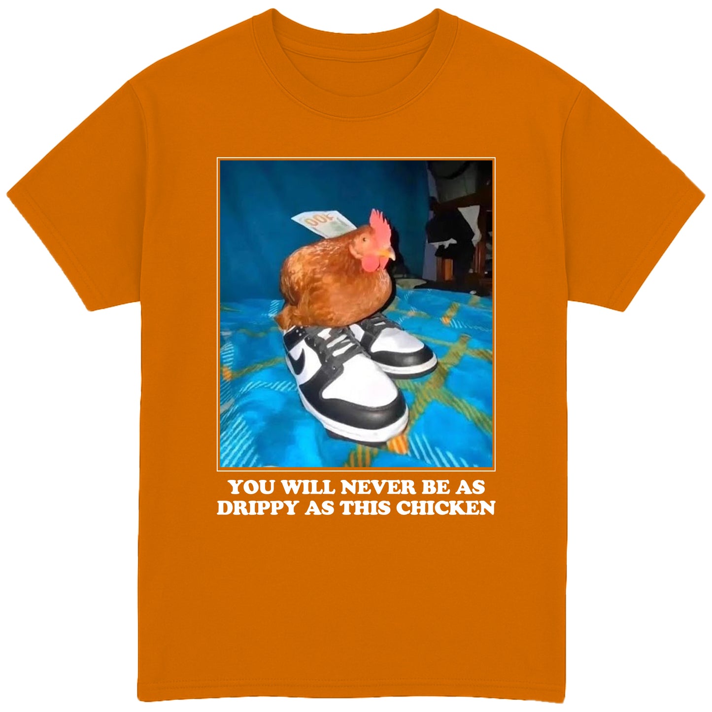 You Will Never Be As Drippy As This Chicken T-Shirt