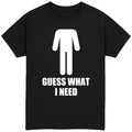 Guess What I Need T-Shirt
