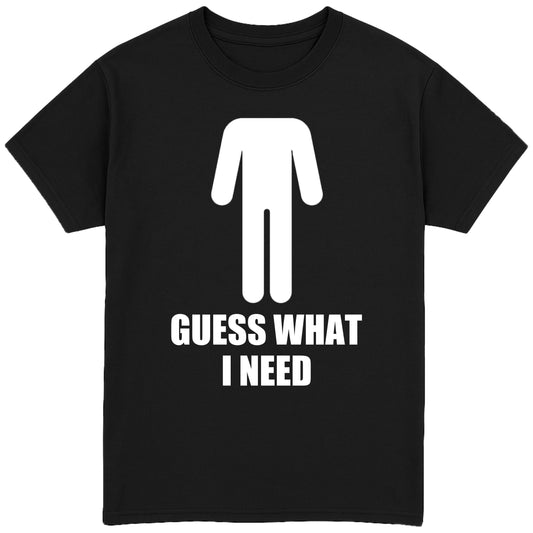 Guess What I Need T-Shirt