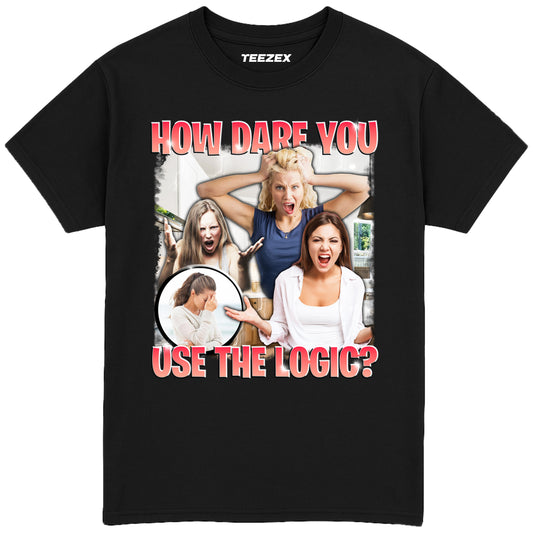 How Dare You Use The Logic? T-Shirt