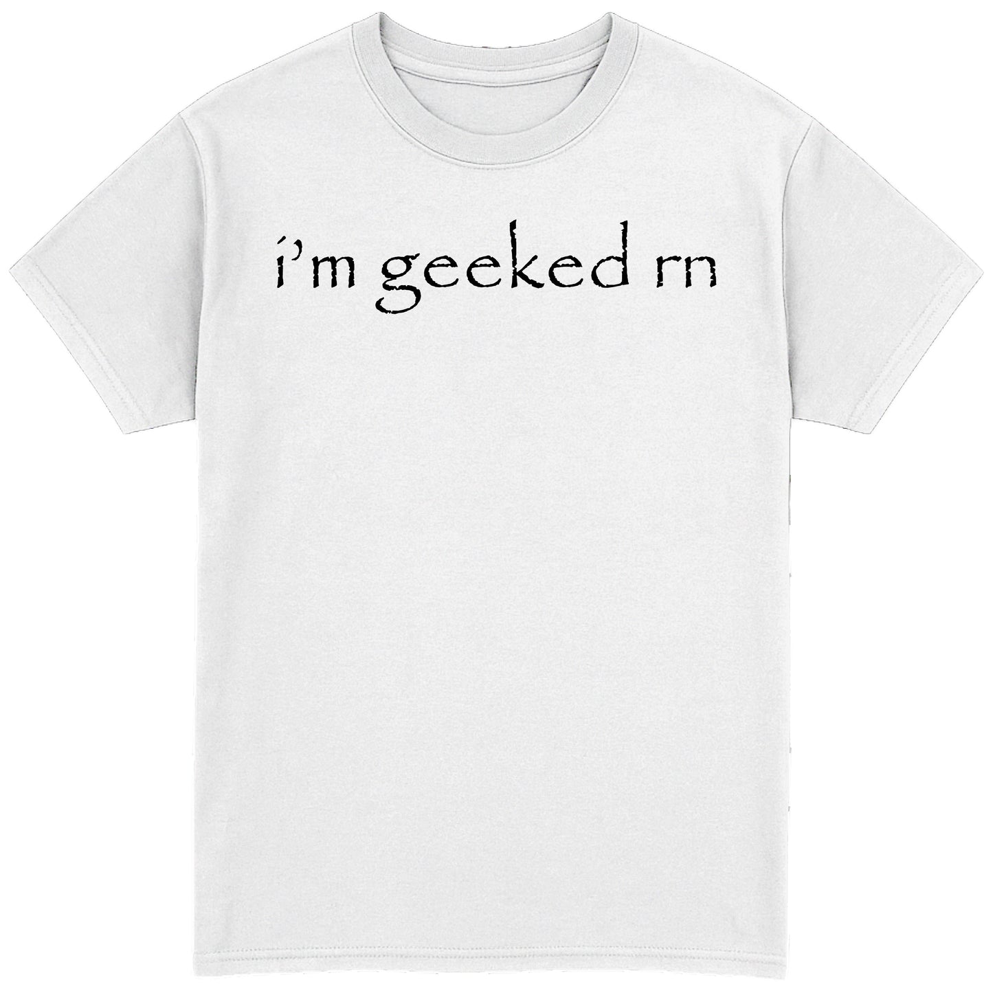 i'm geeked rn T-Shirt