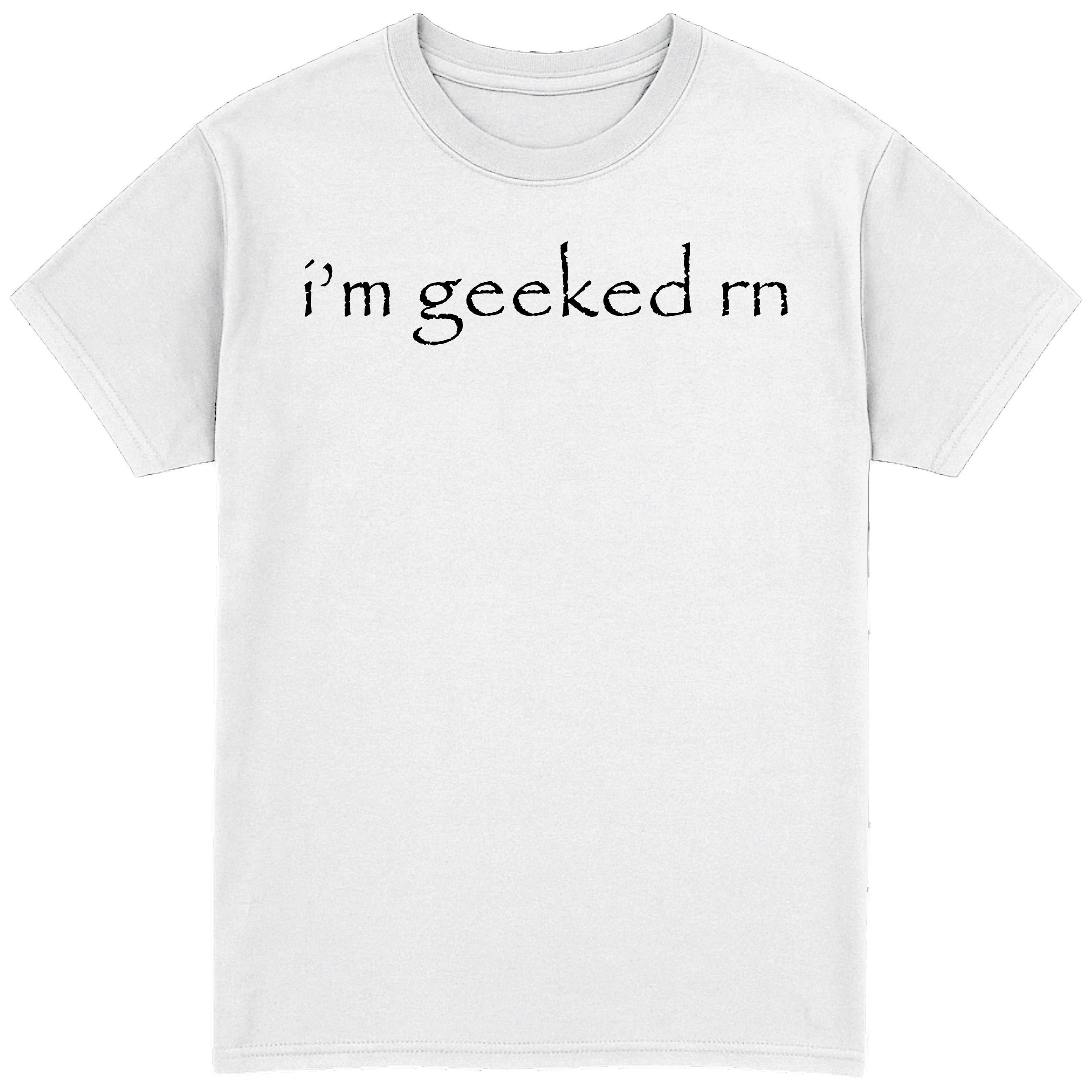 i'm geeked rn T-Shirt