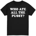Who Ate All The Pussy? T-Shirt