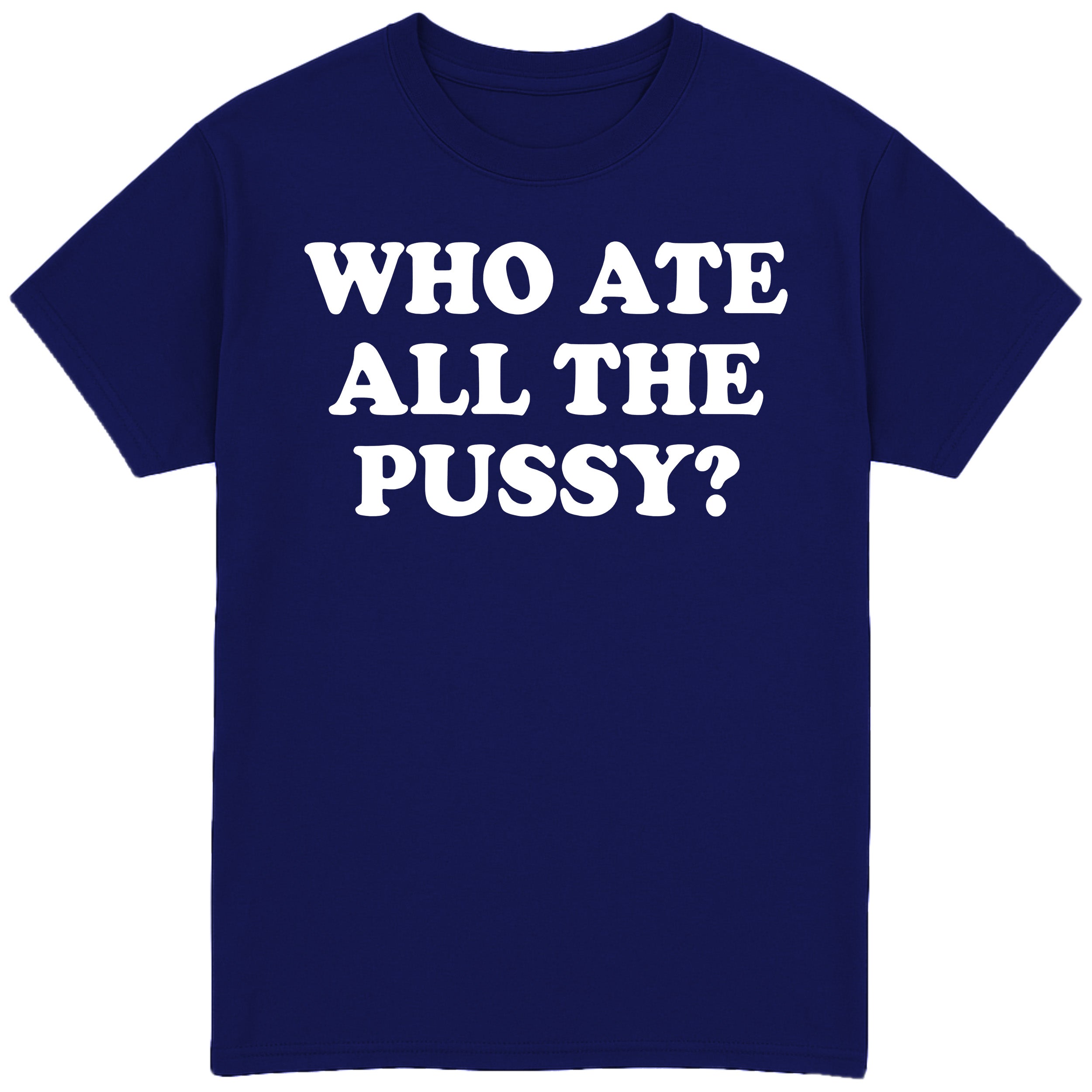 Who Ate All The Pussy? T-Shirt