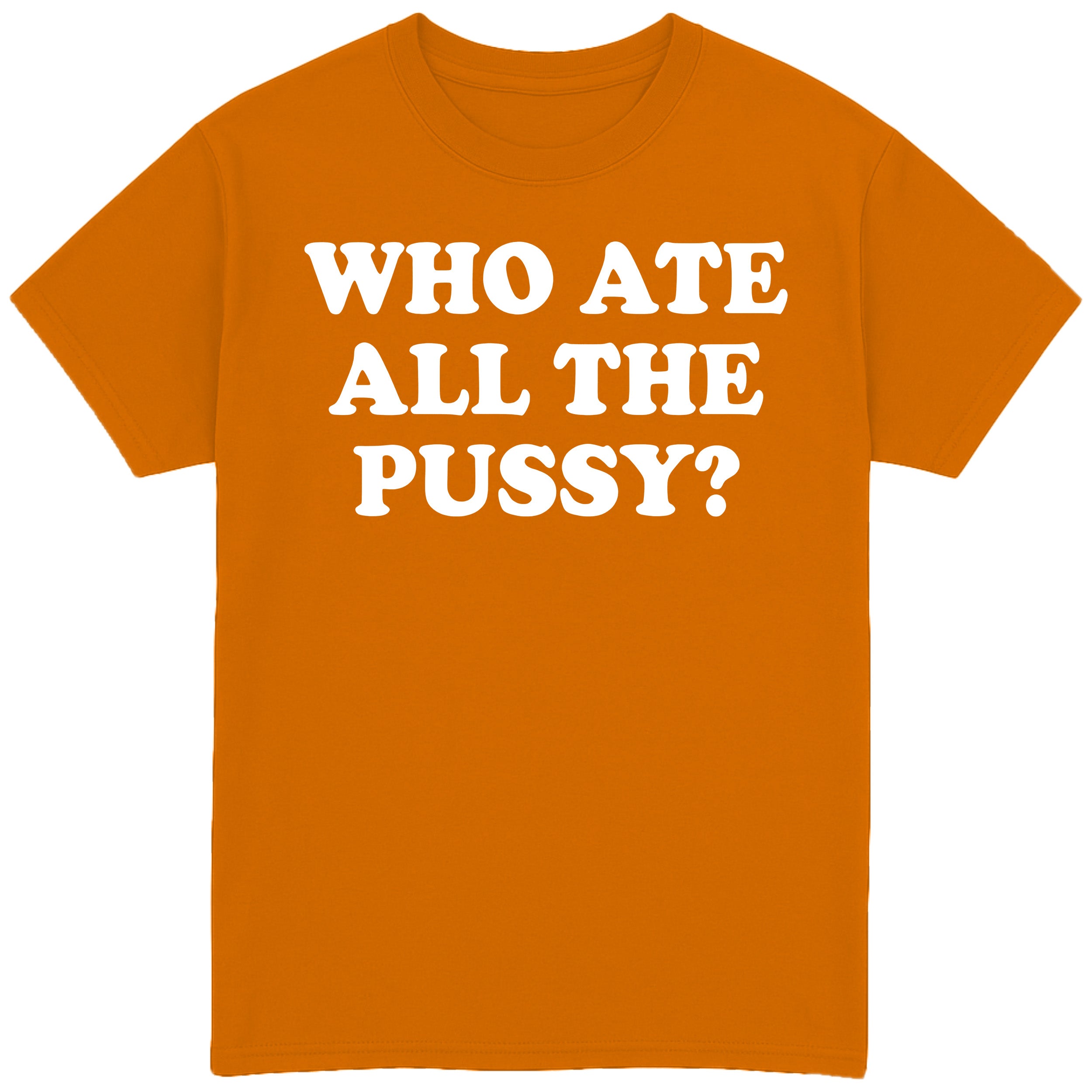 Who Ate All The Pussy? T-Shirt