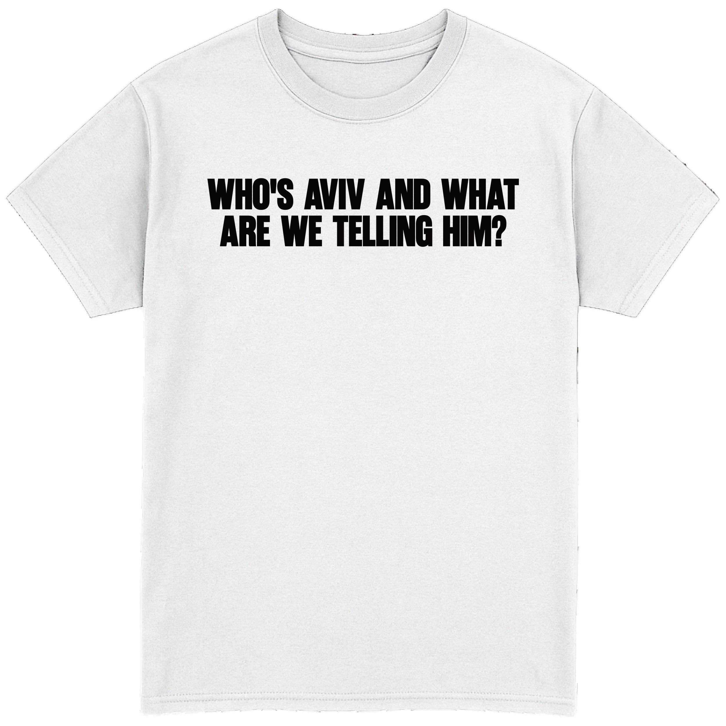 Who's Aviv and What are we Telling Him? T-Shirt