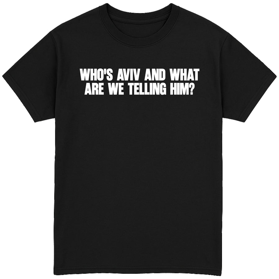 Who's Aviv and What are we Telling Him? T-Shirt