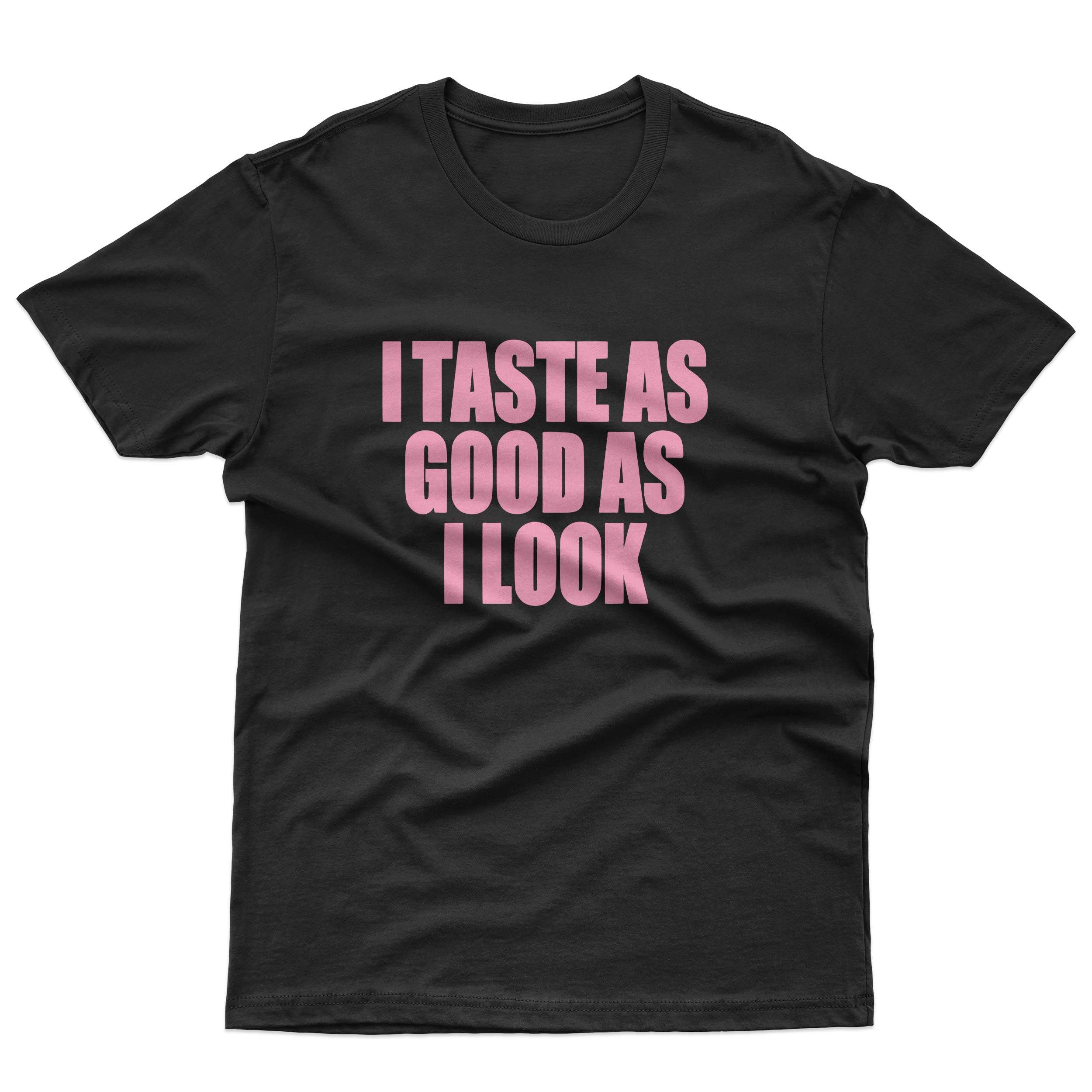 I Taste As Good As I Look T-Shirt