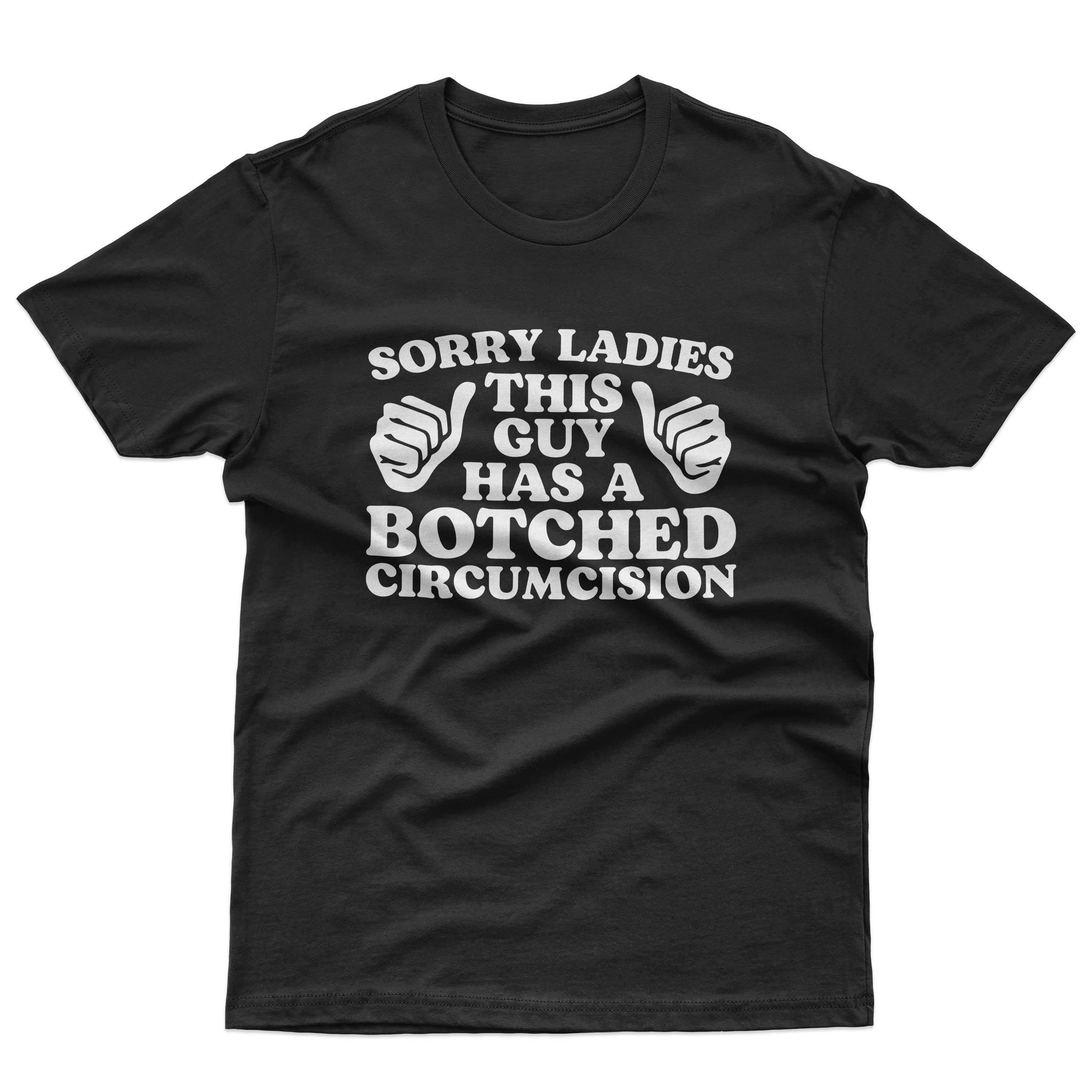 Sorry Ladies This Guy Has A Botched Circumcision T-Shirt