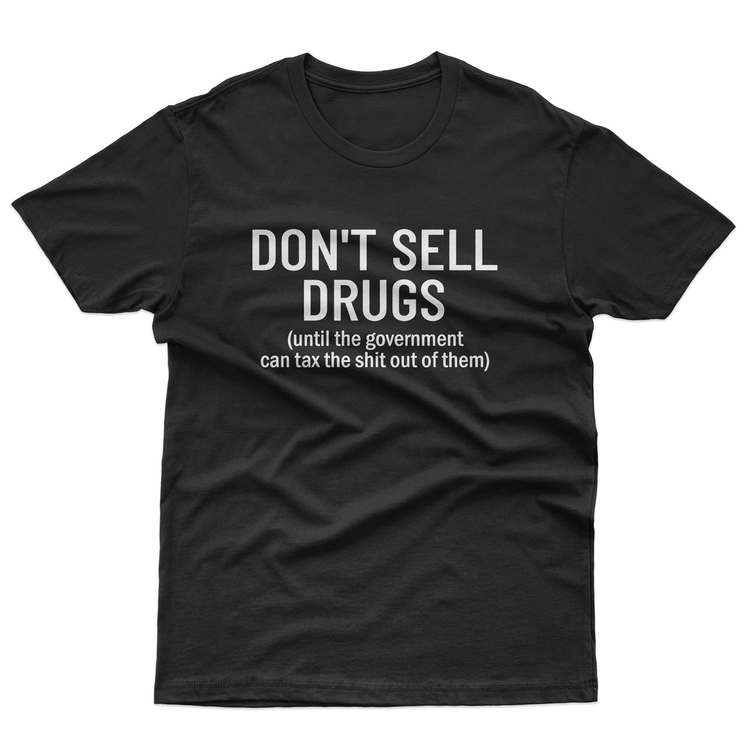 Don't Sell Drugs (until the goverment can tax the shit out of them) T-Shirt